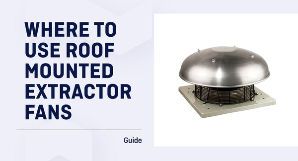 Where to use Roof Mounted Extractor Fans